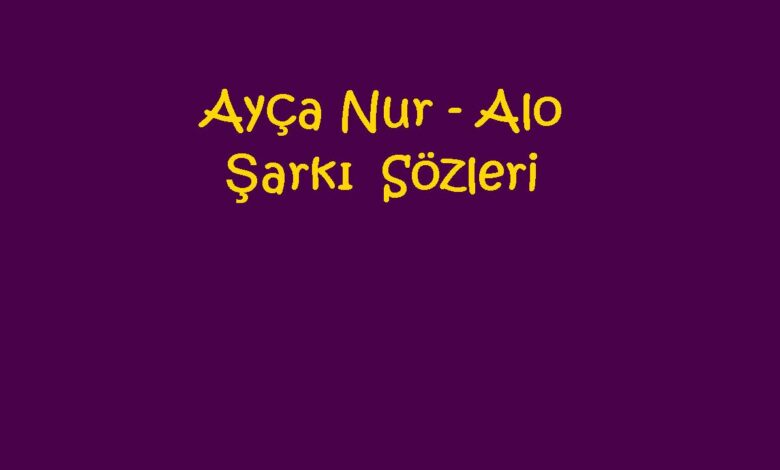 Ayça Nur - Alo Şarkı Sözleri