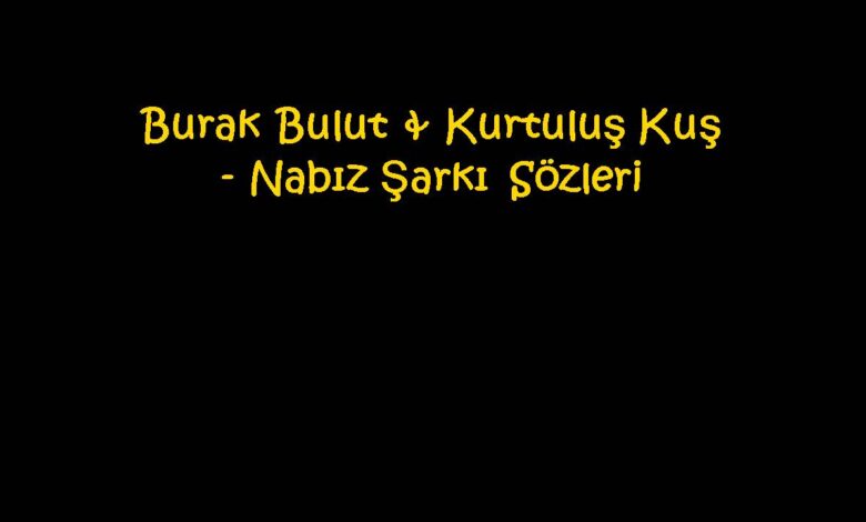 Burak Bulut & Kurtuluş Kuş - Nabız Şarkı Sözleri